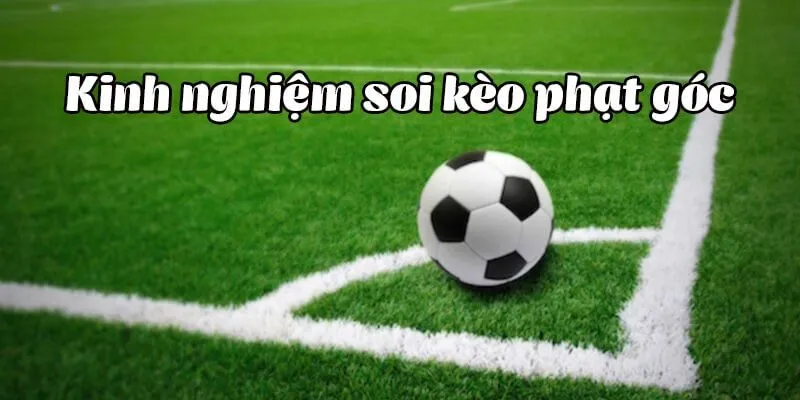 Kinh nghiệm soi kèo phạt góc nên nghiên cứu kỹ lưỡng trước trận đấu