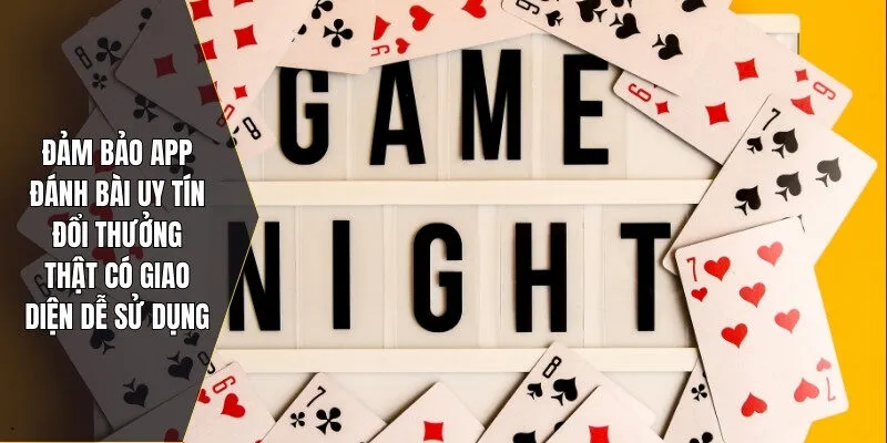 Đảm bảo App đánh bài uy tín đổi thưởng thật có giao diện dễ sử dụng