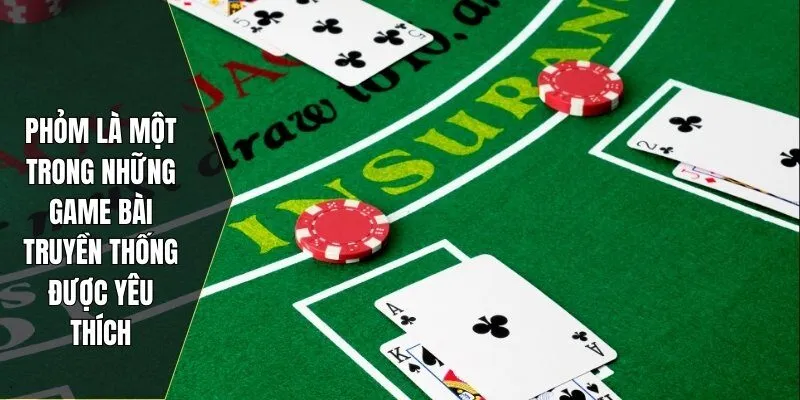 Phỏm là một trong những game bài truyền thống được yêu thích